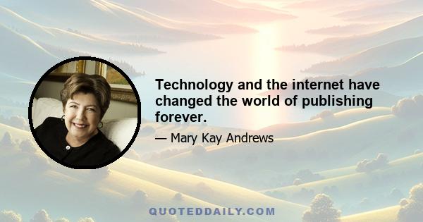 Technology and the internet have changed the world of publishing forever.