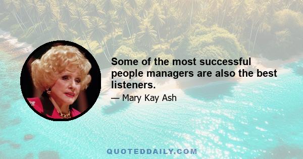 Some of the most successful people managers are also the best listeners.