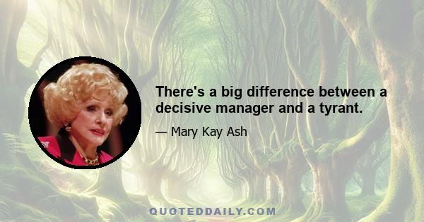 There's a big difference between a decisive manager and a tyrant.