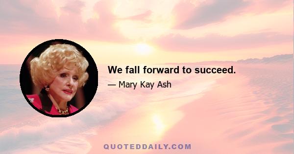 We fall forward to succeed.