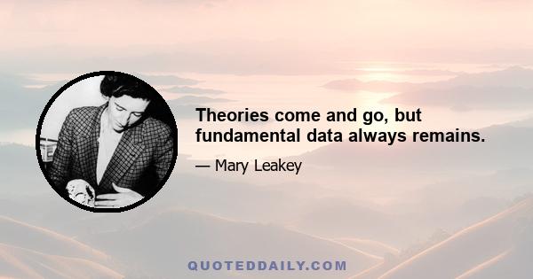 Theories come and go, but fundamental data always remains.