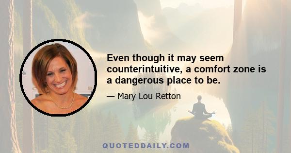 Even though it may seem counterintuitive, a comfort zone is a dangerous place to be.