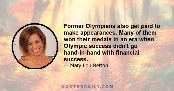 Former Olympians also get paid to make appearances. Many of them won their medals in an era when Olympic success didn't go hand-in-hand with financial success.