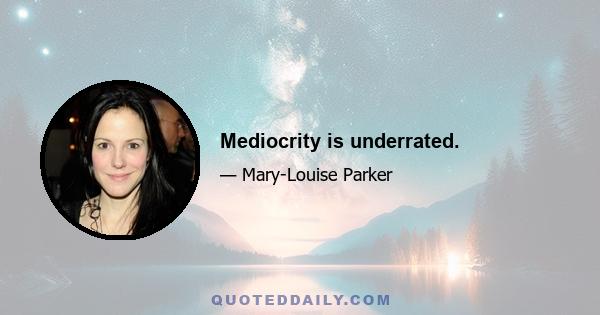 Mediocrity is underrated.