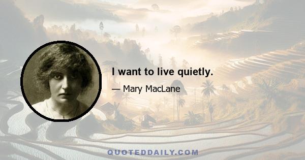 I want to live quietly.