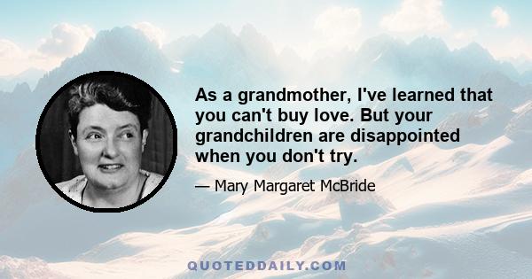 As a grandmother, I've learned that you can't buy love. But your grandchildren are disappointed when you don't try.