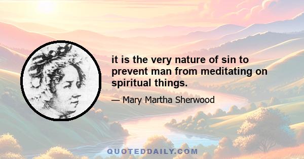 it is the very nature of sin to prevent man from meditating on spiritual things.