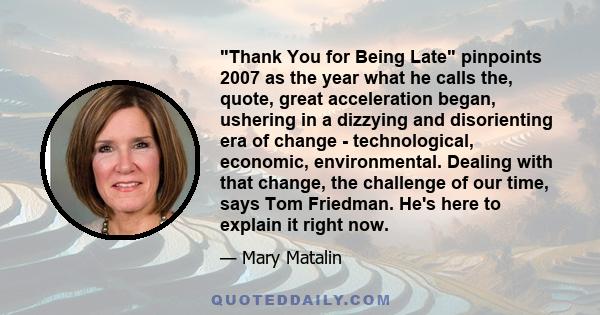 Thank You for Being Late pinpoints 2007 as the year what he calls the, quote, great acceleration began, ushering in a dizzying and disorienting era of change - technological, economic, environmental. Dealing with that