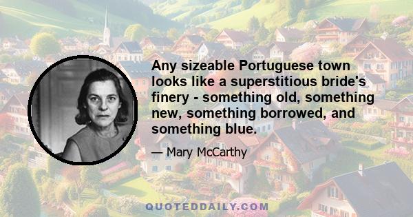 Any sizeable Portuguese town looks like a superstitious bride's finery - something old, something new, something borrowed, and something blue.