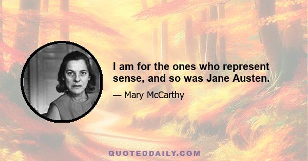 I am for the ones who represent sense, and so was Jane Austen.