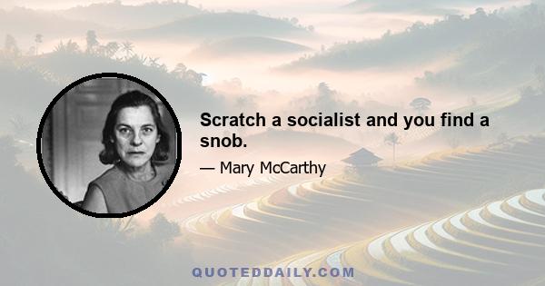 Scratch a socialist and you find a snob.