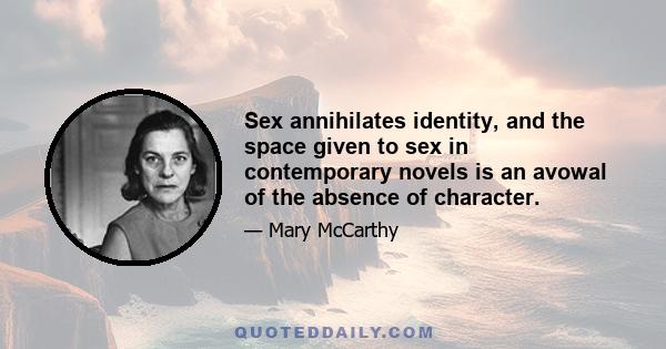 Sex annihilates identity, and the space given to sex in contemporary novels is an avowal of the absence of character.