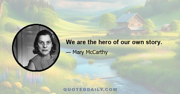 We are the hero of our own story.