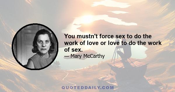 You mustn't force sex to do the work of love or love to do the work of sex.