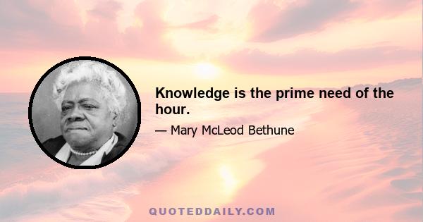 Knowledge is the prime need of the hour.