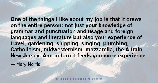 One of the things I like about my job is that it draws on the entire person: not just your knowledge of grammar and punctuation and usage and foreign languages and literature but also your experience of travel,