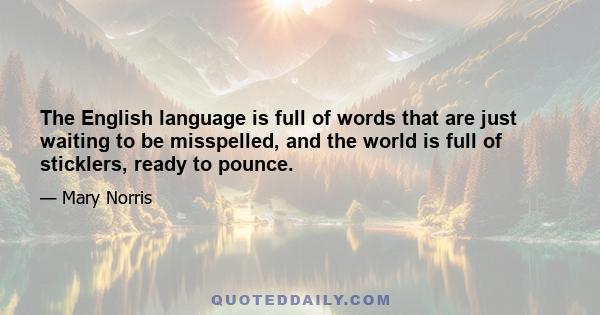 The English language is full of words that are just waiting to be misspelled, and the world is full of sticklers, ready to pounce.