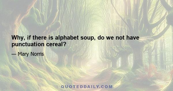 Why, if there is alphabet soup, do we not have punctuation cereal?