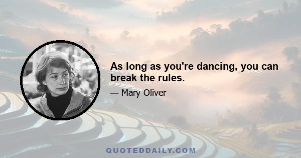 As long as you're dancing, you can break the rules.