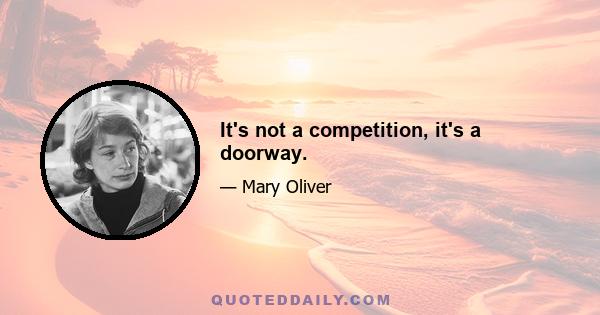 It's not a competition, it's a doorway.