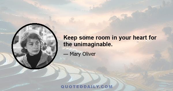 Keep some room in your heart for the unimaginable.