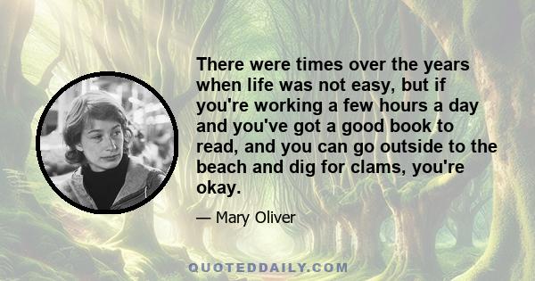 There were times over the years when life was not easy, but if you're working a few hours a day and you've got a good book to read, and you can go outside to the beach and dig for clams, you're okay.