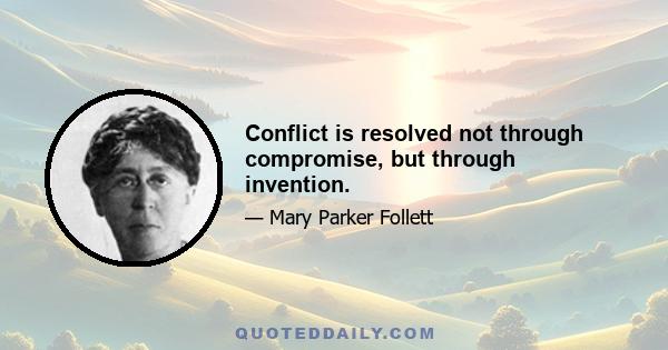 Conflict is resolved not through compromise, but through invention.