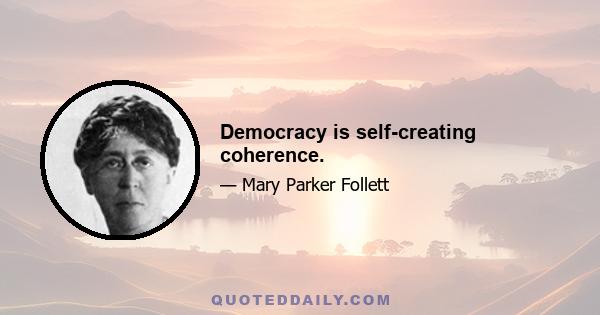 Democracy is self-creating coherence.