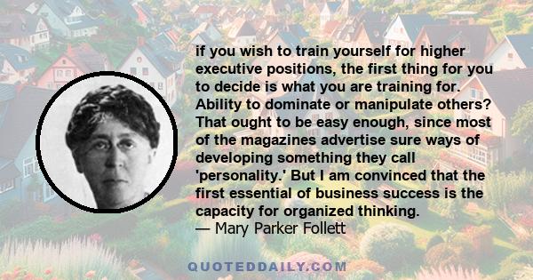 if you wish to train yourself for higher executive positions, the first thing for you to decide is what you are training for. Ability to dominate or manipulate others? That ought to be easy enough, since most of the