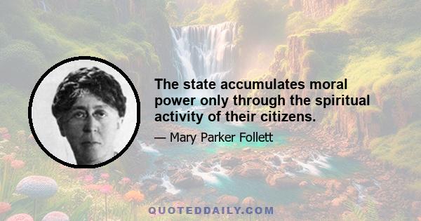 The state accumulates moral power only through the spiritual activity of their citizens.