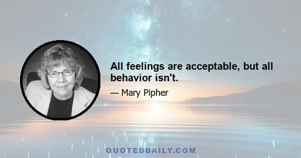 All feelings are acceptable, but all behavior isn't.