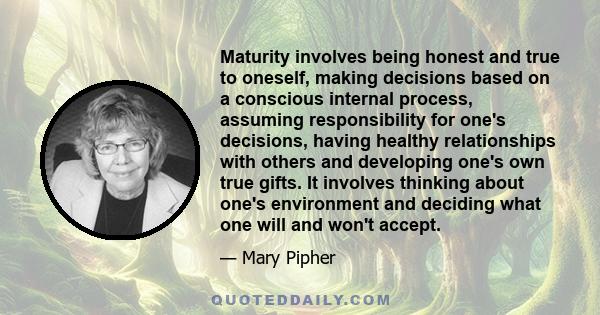 Maturity involves being honest and true to oneself, making decisions based on a conscious internal process, assuming responsibility for one's decisions, having healthy relationships with others and developing one's own