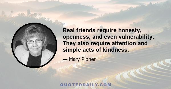 Real friends require honesty, openness, and even vulnerability. They also require attention and simple acts of kindness.