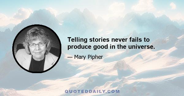 Telling stories never fails to produce good in the universe.