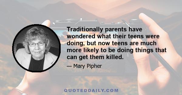 Traditionally parents have wondered what their teens were doing, but now teens are much more likely to be doing things that can get them killed.