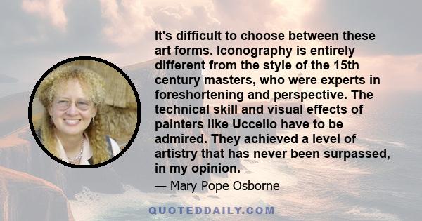 It's difficult to choose between these art forms. Iconography is entirely different from the style of the 15th century masters, who were experts in foreshortening and perspective. The technical skill and visual effects