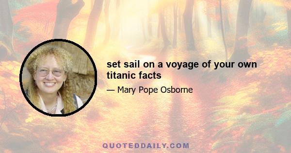 set sail on a voyage of your own titanic facts