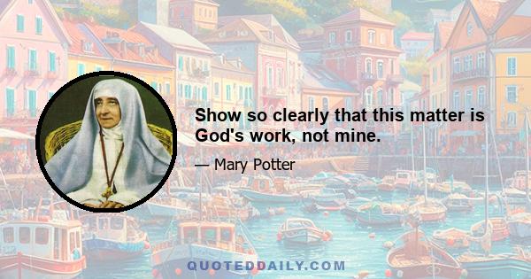 Show so clearly that this matter is God's work, not mine.