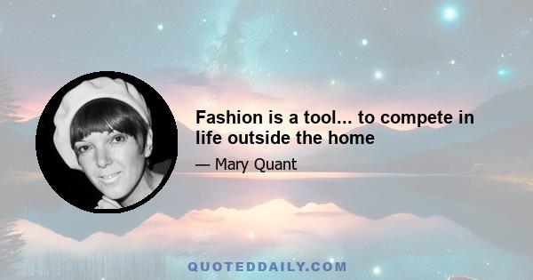 Fashion is a tool... to compete in life outside the home