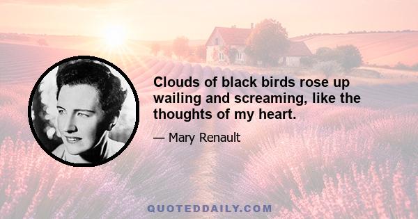 Clouds of black birds rose up wailing and screaming, like the thoughts of my heart.