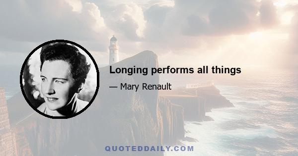 Longing performs all things