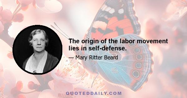 The origin of the labor movement lies in self-defense.