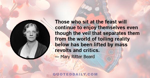 Those who sit at the feast will continue to enjoy themselves even though the veil that separates them from the world of toiling reality below has been lifted by mass revolts and critics.