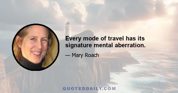 Every mode of travel has its signature mental aberration.