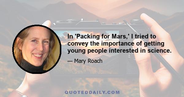 In 'Packing for Mars,' I tried to convey the importance of getting young people interested in science.