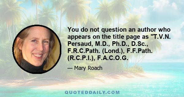 You do not question an author who appears on the title page as T.V.N. Persaud, M.D., Ph.D., D.Sc., F.R.C.Path. (Lond.), F.F.Path. (R.C.P.I.), F.A.C.O.G.