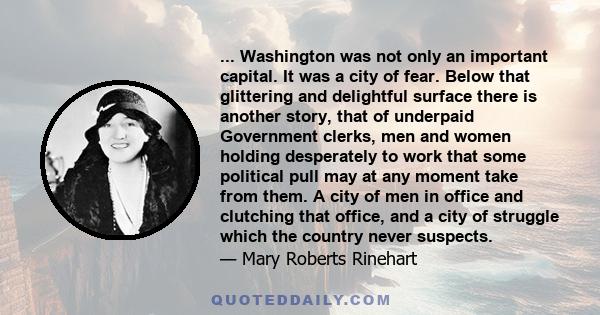 ... Washington was not only an important capital. It was a city of fear. Below that glittering and delightful surface there is another story, that of underpaid Government clerks, men and women holding desperately to