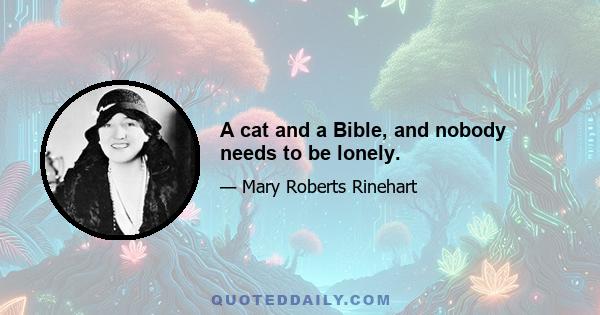 A cat and a Bible, and nobody needs to be lonely.