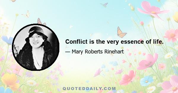 Conflict is the very essence of life.