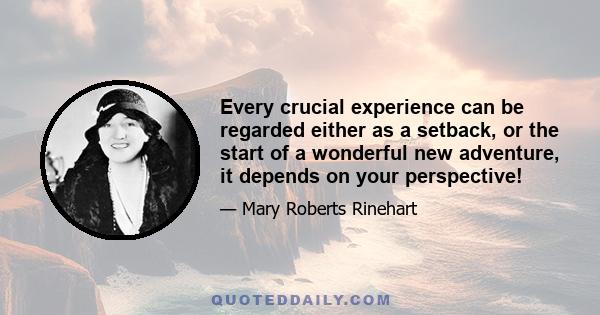 Every crucial experience can be regarded either as a setback, or the start of a wonderful new adventure, it depends on your perspective!